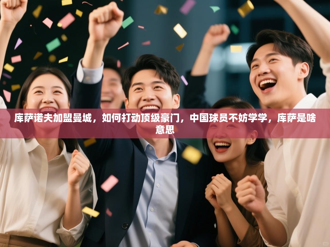 库萨诺夫加盟曼城,如何打动顶级豪门,中国球员不妨学学,库萨是啥意思