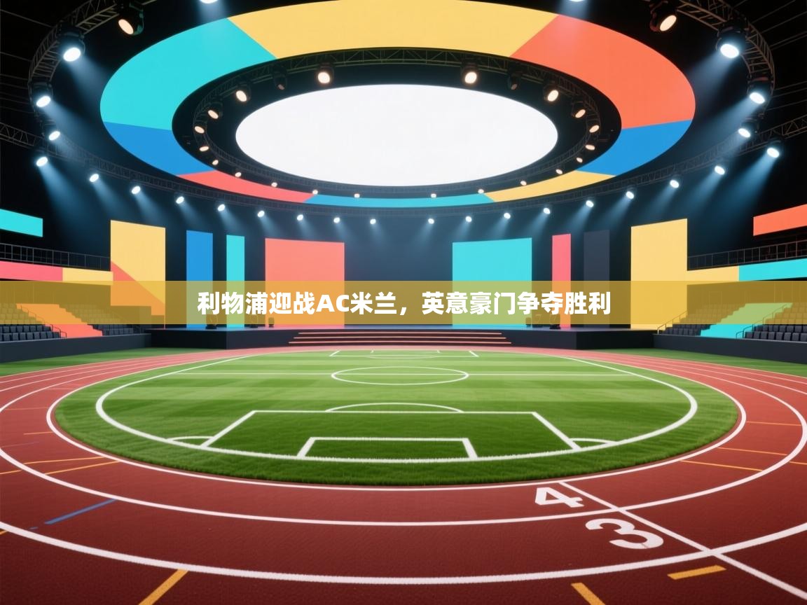 利物浦迎战AC米兰，英意豪门争夺胜利