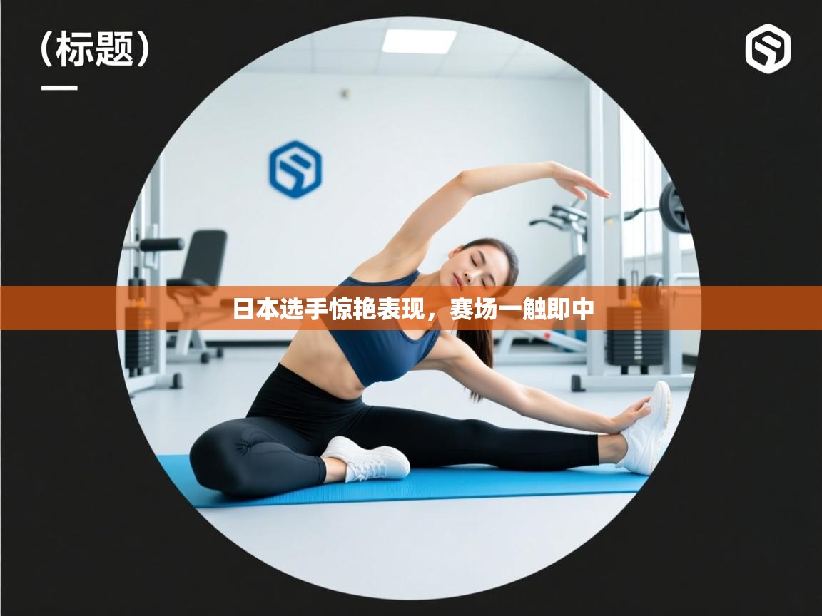 日本选手惊艳表现，赛场一触即中